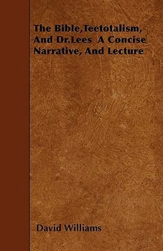 portada the bible, teetotalism, and dr.lees a concise narrative, and lecture (in English)