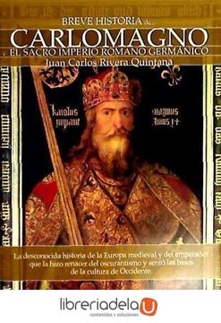 portada Breve Historia de Carlomagno y el Sacro Imperio Romano Germánico: La Desconocida Historia de la Europa Medieval y del Emperador que la Hizo Renacer.   Y Sentó las Bases de la Cultura de Occidente