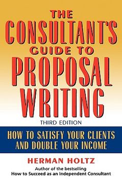 portada the consultant's guide to proprosal writing: how to satisfy your clients and double your income (en Inglés)