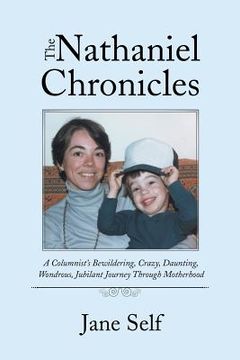 portada The Nathaniel Chronicles: A Columnist's Bewildering, Crazy, Daunting, Wondrous, Jubilant Journey Through Motherhood (en Inglés)
