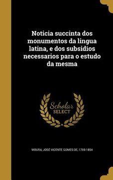 portada Noticia succinta dos monumentos da lingua latina, e dos subsidios necessarios para o estudo da mesma (en Portugués)