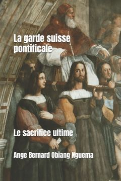 portada La garde pontificale suisse: Le sacrifice ultime (en Francés)