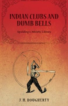 portada Indian Clubs and Dumb Bells - Spalding'S Athletic Library (en Inglés)