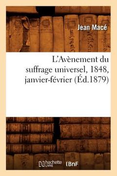 portada L'Avènement Du Suffrage Universel, 1848, Janvier-Février, (Éd.1879) (en Francés)