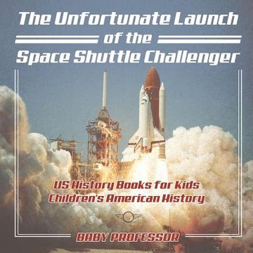 portada The Unfortunate Launch of the Space Shuttle Challenger - US History Books for Kids Children's American History (en Inglés)