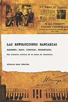portada Las Revoluciones Bancarias: Banqueros, Nazis, Sionistas, Bolcheviques, Espias. Una Historia Crítica de la Banca de Inversión.