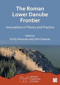 portada The Roman Lower Danube Frontier: Innovations in Theory and Practice (en Inglés)