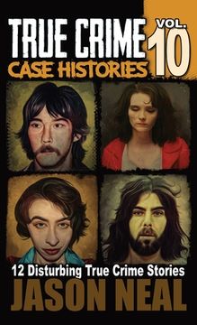 portada True Crime Case Histories - Volume 10: 12 Disturbing True Crime Stories of Murder and Mayhem (en Inglés)