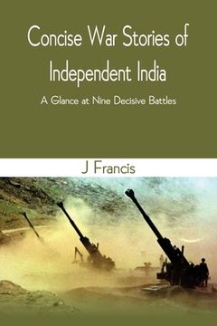 portada Concise War Stories of Independent India: A Glance at Nine Decisive Battles (en Inglés)