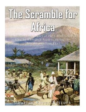 portada The Scramble for Africa: The History and Legacy of the Colonization of Africa by European Nations during the New Imperialism Era