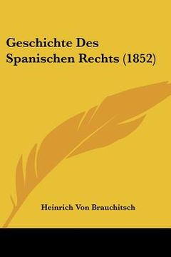 portada Geschichte Des Spanischen Rechts (1852) (en Alemán)