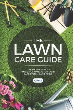 portada The Lawn Care Guide: The Shortest Most Impactful Manual for Lawn Care Systems and Tools (en Inglés)