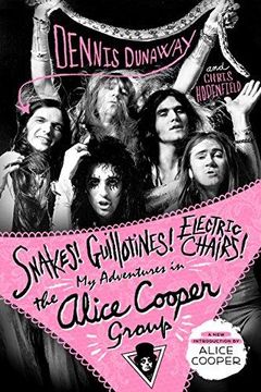portada Snakes! Guillotines! Electric Chairs!: My Adventures in the Alice Cooper Group 