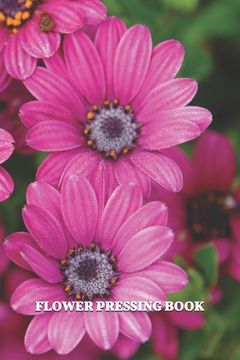 portada Flower Pressing Book: Pick, Press, Paste Whole Flower, Petals, Leaves, Stem and Other Organic Botanical Pieces (en Inglés)