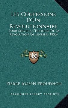 portada les confessions d'un revolutionnaire: pour servir a l'histoire de la revolution de fevrier (1850) (en Inglés)