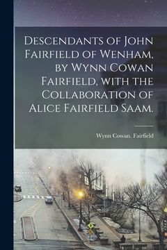 portada Descendants of John Fairfield of Wenham, by Wynn Cowan Fairfield, With the Collaboration of Alice Fairfield Saam. (en Inglés)