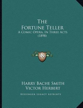 portada the fortune teller: a comic opera, in three acts (1898) (en Inglés)