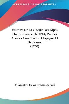 portada Histoire De La Guerre Des Alpes Ou Campagne De 1744, Par Les Armees Combinees D'Espagne Et De France (1770) (en Francés)