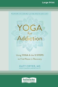 portada Yoga for Addiction: Using Yoga and the Twelve Steps to Find Peace in Recovery [16pt Large Print Edition] (en Inglés)