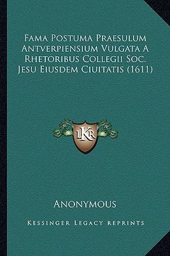 portada Fama Postuma Praesulum Antverpiensium Vulgata A Rhetoribus Collegii Soc. Jesu Eiusdem Ciuitatis (1611) (en Latin)