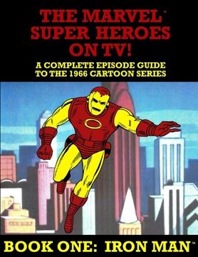 portada The Marvel Super Heroes on tv! Book One: Iron Man: A Complete Episode Guide to the 1966 Grantray-Lawrence Cartoon Series: Volume 1 (en Inglés)