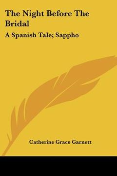 portada the night before the bridal: a spanish tale; sappho: a dramatic sketch and other poems (1824) (en Inglés)