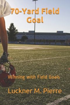 portada 70-Yard Field Goal: Winning with Field Goals (en Inglés)