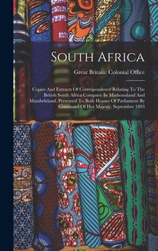 portada South Africa: Copies And Extracts Of Correspondence Relating To The British South Africa Company In Mashonaland And Matabeleland. Pr