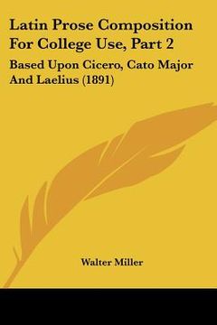 portada latin prose composition for college use, part 2: based upon cicero, cato major and laelius (1891) (en Inglés)