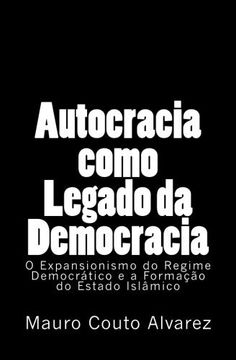 portada Autocracia como Legado da Democracia: O Expansionismo do Regime Democrático e a Formação do Estado Islâmico (Portuguese Edition)
