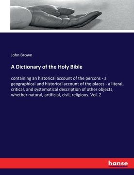 portada A Dictionary of the Holy Bible: containing an historical account of the persons - a geographical and historical account of the places - a literal, cri (en Inglés)