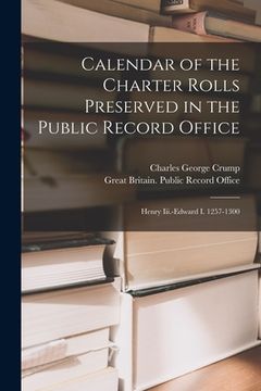 portada Calendar of the Charter Rolls Preserved in the Public Record Office: Henry Iii.-Edward I. 1257-1300 (en Inglés)