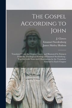 portada The Gospel According to John: Translated From the Original Greek, and Illustrated by Extracts From the Theological Writings of Emanuel Swedenborg: T (in English)