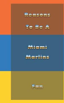 portada Reasons to Be a Miami Marlins Fan (en Inglés)