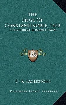 portada the siege of constantinople, 1453: a historical romance (1878) (en Inglés)