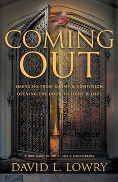 portada Coming Out: Emerging From Shame & Confusion, Opening The Door To Light & Love. (in English)