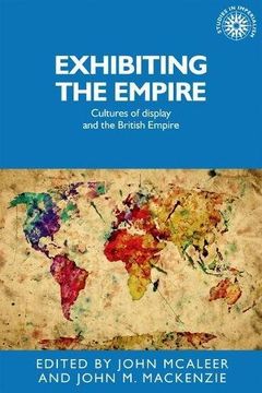 portada Exhibiting the Empire: Cultures of Display and the British Empire (Studies in Imperialism)