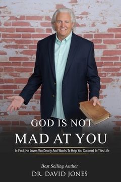 portada God Is Not Mad At You!: In Fact, He Loves You Dearly And Wants To Help You Succeed In This Life (en Inglés)