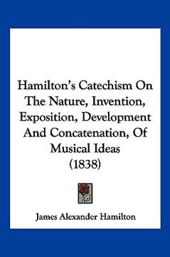 portada hamilton's catechism on the nature, invention, exposition, development and concatenation, of musical ideas (1838) (en Inglés)