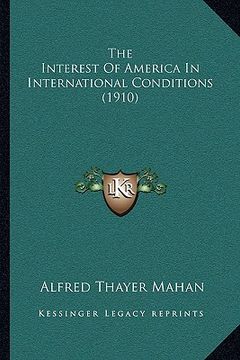 portada the interest of america in international conditions (1910) (en Inglés)