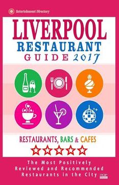 portada Liverpool Restaurant Guide 2017: Best Rated Restaurants in Liverpool, United Kingdom - 500 Restaurants, Bars and Cafés recommended for Visitors, 2017 (en Inglés)