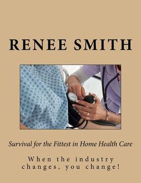 portada Survival for the Fittest in Home Health Care: when the industry changes, you change (en Inglés)