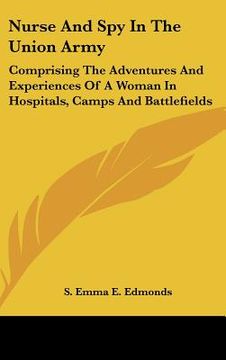 portada nurse and spy in the union army: comprising the adventures and experiences of a woman in hospitals, camps and battlefields (en Inglés)