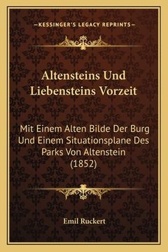 portada Altensteins Und Liebensteins Vorzeit: Mit Einem Alten Bilde Der Burg Und Einem Situationsplane Des Parks Von Altenstein (1852) (en Alemán)