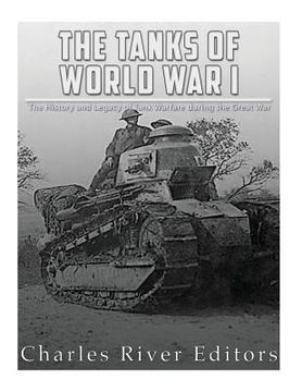portada The Tanks of World War I: The History and Legacy of Tank Warfare during the Great War (en Inglés)