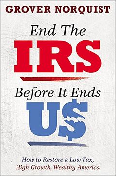 portada End the irs Before it Ends us: How to Restore a low Tax, High Growth, Wealthy America (in English)