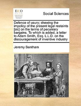 portada defence of usury; shewing the impolicy of the present legal restaints [sic] on the terms of pecuniary bargains. to which is added, a letter to adam sm (in English)