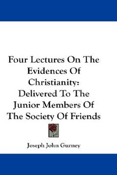 portada four lectures on the evidences of christianity: delivered to the junior members of the society of friends (in English)