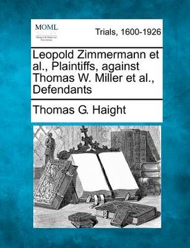 portada leopold zimmermann et al., plaintiffs, against thomas w. miller et al., defendants (en Inglés)
