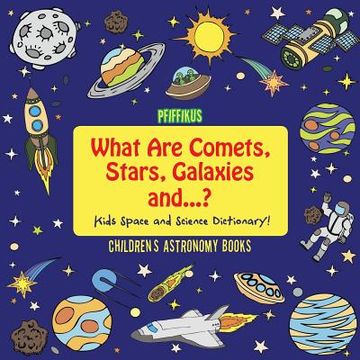 portada What Are Comets, Stars, Galaxies and ...? Kids Space and Science Dictionary! - Children's Astronomy Books (en Inglés)